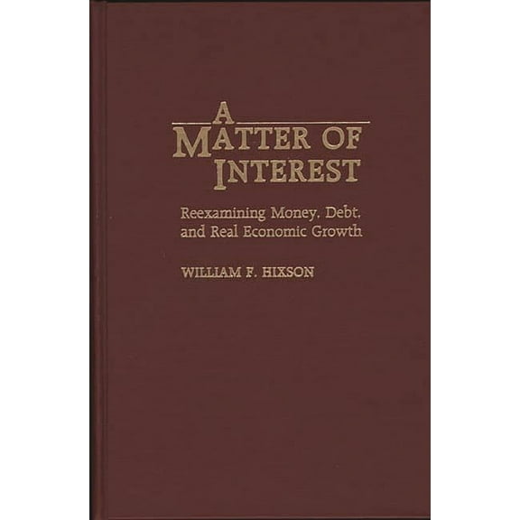 A Matter of Interest: Reexamining Money, Debt, and Real Economic Growth, (Hardcover)