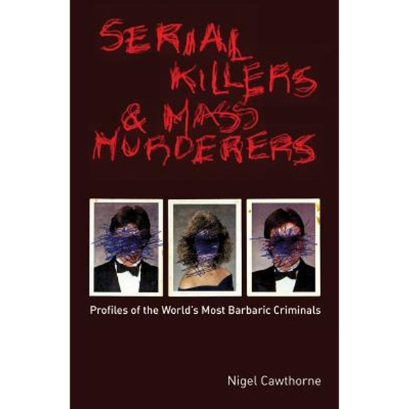 Pre-Owned Serial Killers and Mass Murderers: Profiles of the World's Most Barbaric Criminals (Paperback) 1569755787 9781569755785