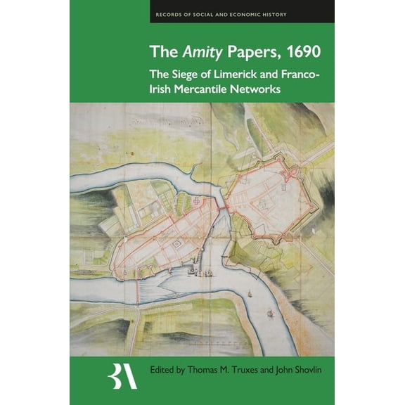 Records of Social and Economic History The Amity Papers, 1690: The Siege of Limerick and Franco-Irish Mercantile Networks, Book 68, (Hardcover)