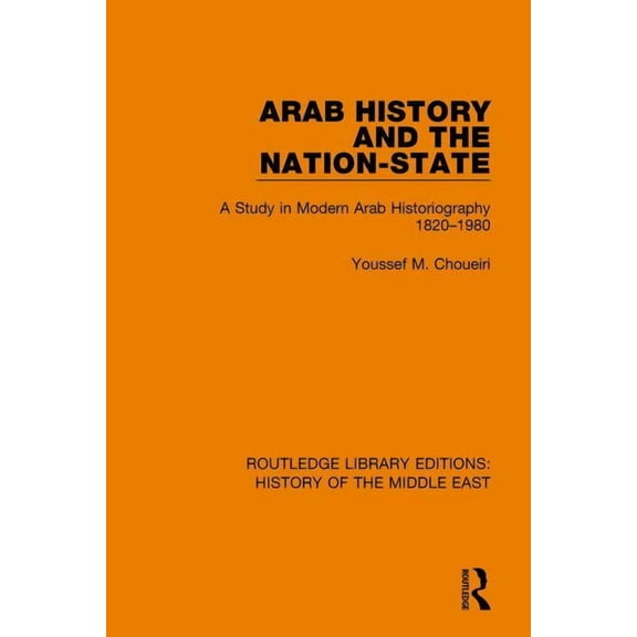 Routledge Library Editions: History of t Arab History and the Nation-State: A Study in Modern Arab Historiography 1820-1980, (Paperback)
