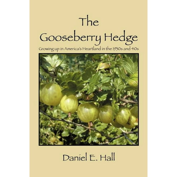 The Gooseberry Hedge: Growing up in America's Heartland in the 1930s and 40s, (Paperback)