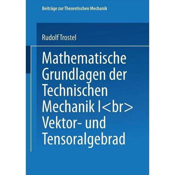 BeitrÃ¤ge Zur Theoretischen Mechanik Mathematische Grundlagen Der Technischen Mechanik I: Vektor- Und Tensoralgebra, (Paperback)