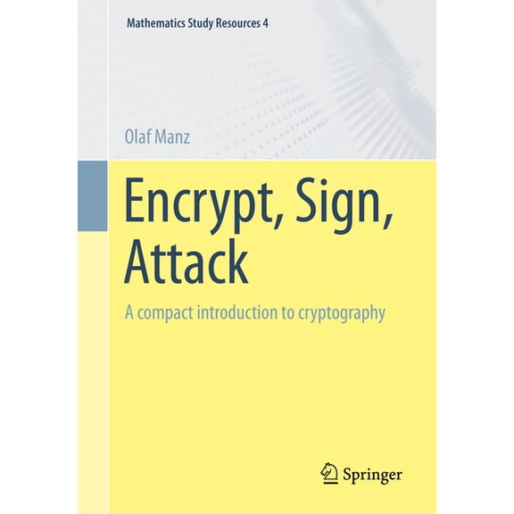 Mathematics Study Resources Encrypt, Sign, Attack: A Compact Introduction to Cryptography, Book 4, (Paperback)