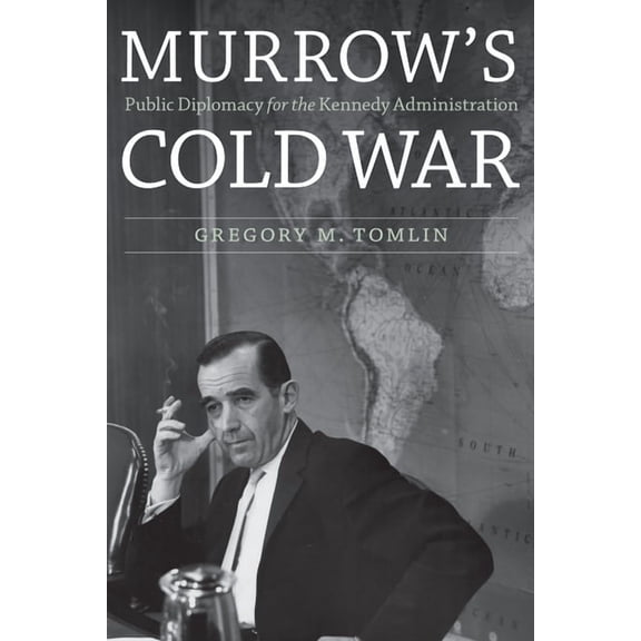 Murrow's Cold War: Public Diplomacy for the Kennedy Administration, (Hardcover)