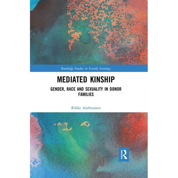 Routledge Studies in Family Sociology Mediated Kinship: Gender, Race and Sexuality in Donor Families, (Paperback)
