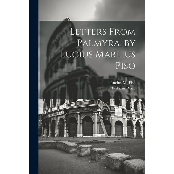 Letters From Palmyra, by Lucius Marlius Piso (Paperback)