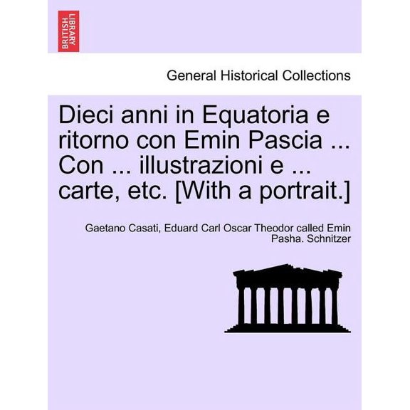 Dieci anni in Equatoria e ritorno con Emin Pascia ... Con ... illustrazioni e ... carte, etc. [With a portrait.] Volume Primo (Paperback)