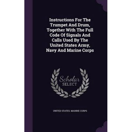 United States Navy Calls (Instructions for the Trumpet and Drum, Together with the Full Code of Signals and Calls Used by the United States Army, Navy and Marine)