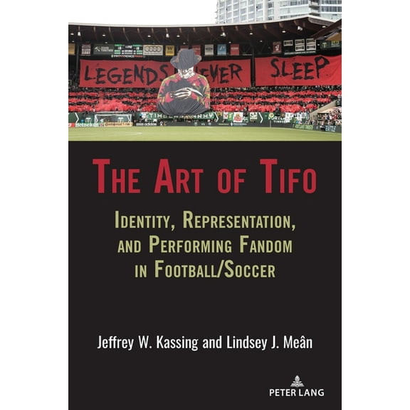 Communication, Sport, and Society The Art of Tifo: Identity, Representation, and Performing Fandom in Football/Soccer, Book 12, (Paperback)