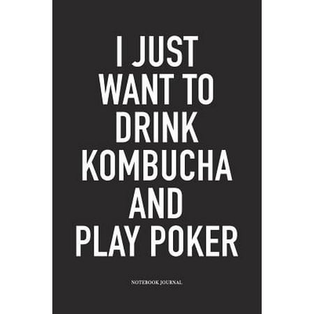I Just Want To Drink Kombucha And Play Poker : A 6x9 Inch Softcover Matte Blank Diary Notebook With 120 Lined Pages For Card Game
