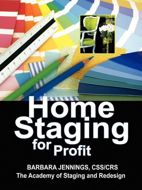 Home Staging for Profit : How to Start and Grow a Six Figure Home