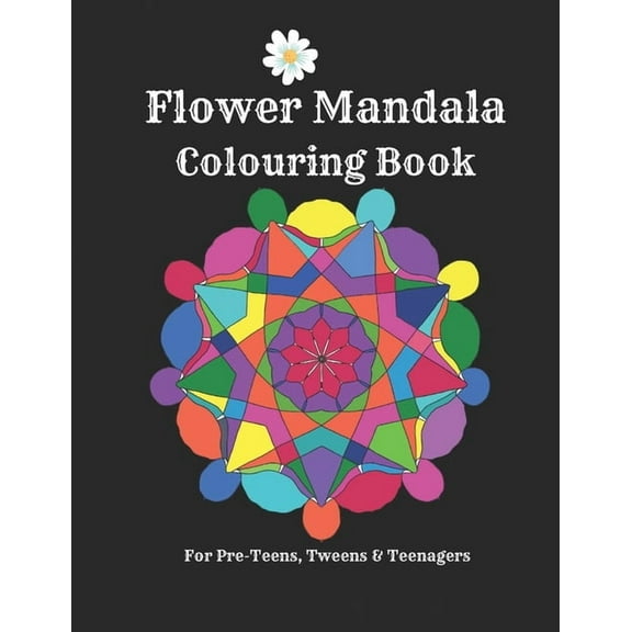Flower Mandalas Colouring Book - For Pre-Teens, Tweens And Teenagers: 57 Original, Creative Designs For Fun & Relaxation - A Happy Place Of Colouring