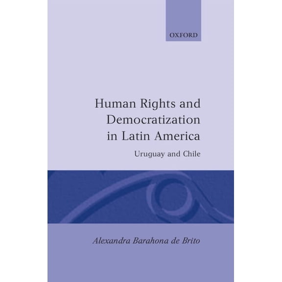 Oxford Studies in Democratization Human Rights and Democratization in Latin America: Uruguay and Chile, (Hardcover)
