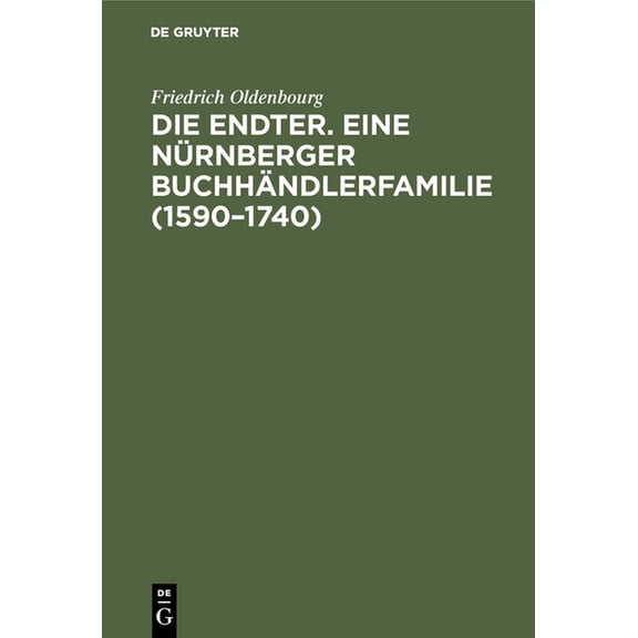 Die Endter. Eine Nürnberger Buchhändlerfamilie (1590-1740): Monographische Studie, (Hardcover)