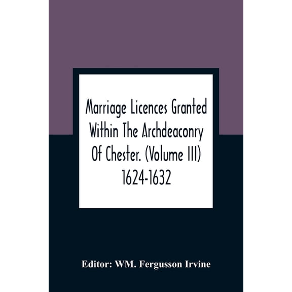 Marriage Licences Granted Within The Archdeaconry Of Chester. (Volume Iii) 1624-1632, (Paperback)