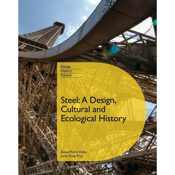 Design, Histories, Futures Steel: A Design, Cultural and Ecological History, (Paperback)
