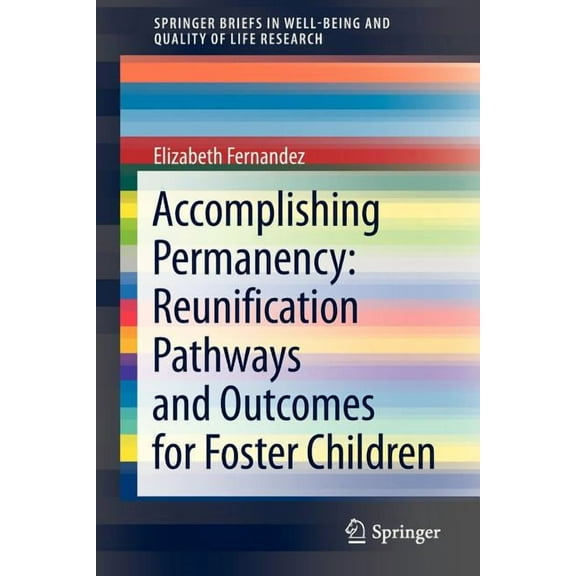 Springerbriefs in Well-Being and Quality Accomplishing Permanency: Reunification Pathways and Outcomes for Foster Children, (Paperback)