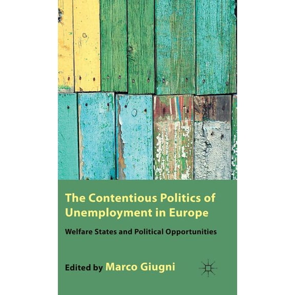 The Contentious Politics of Unemployment in Europe: Welfare States and Political Opportunities, (Hardcover)