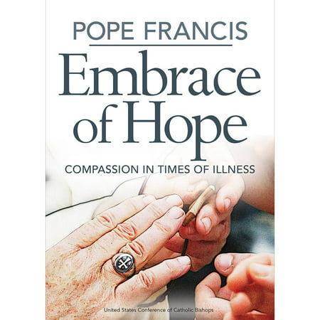 Pope Francis Embrace of Hope: Compassion in Times of Illness : Compassion in Times of (Pope Francis Best Pope)