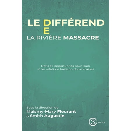 Le diffÃ©rend de la rivière Massacre: DÃ©fis et opportunitÃ©s pour Haïti et les relations haïtiano-dominicaines (Paperback)
