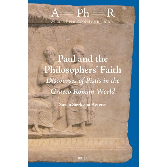 Ancient Philosophy & Religion Paul and the Philosophers' Faith: Discourses of Pistis in the Graeco-Roman World, Book 12, (Hardcover)