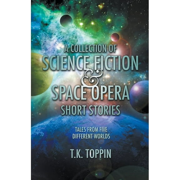 A Collection of Science Fiction & Space Opera Short Stories: Tales From Five Different Worlds, (Paperback)