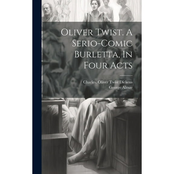 Oliver Twist. A Serio-comic Burletta, In Four Acts (Hardcover)