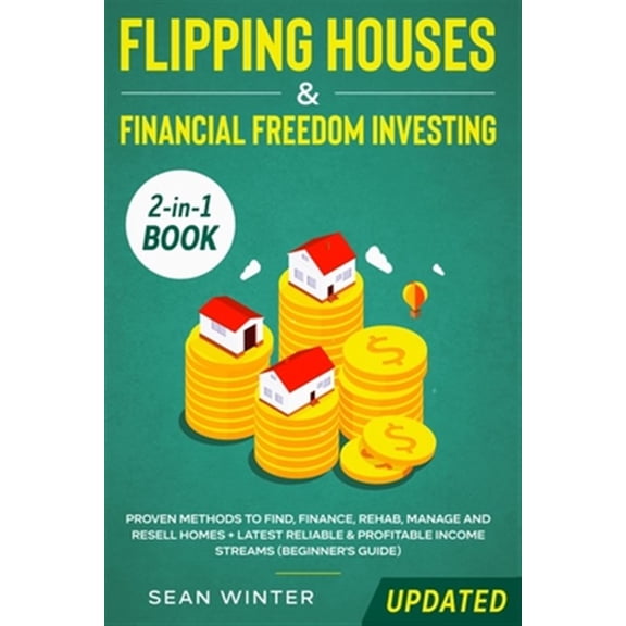 Pre-Owned Flipping Houses and Financial Freedom Investing (Updated) 2-in-1 Book: Proven Methods to Find, Finance, Rehab, Manage and Resell Homes + Latest Reliable & Profitable Income Streams (Beginner's Guide)