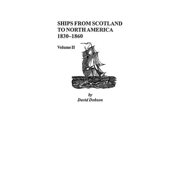 Ships from Scotland to North America, 1830-1860: Volume II (Paperback) by David Dobson