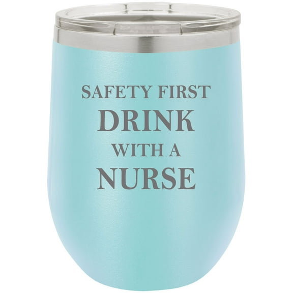 Safety First Drink with a Nurse Stainless Steel Engraved Insulated 12 oz Double-Walled Wine Tumbler with Clear Plastic Lid, Light Blue