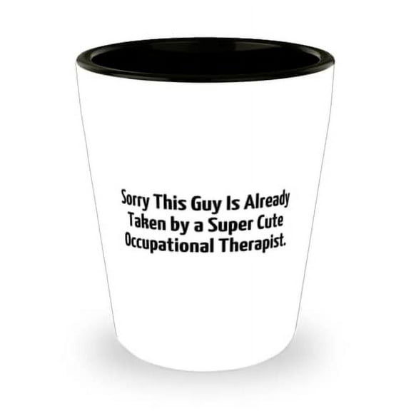 Sorry This Guy Is Already Taken by a. Occupational therapist Shot Glass, Sarcastic Occupational therapist, Ceramic Cup For Men Women