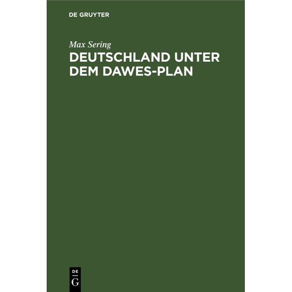 Deutschland Unter Dem Dawes-Plan: Entstehung, Rechtsgrundlagen, Wirtschaftliche Wirkungen Der Reparationslasten, (Hardcover)
