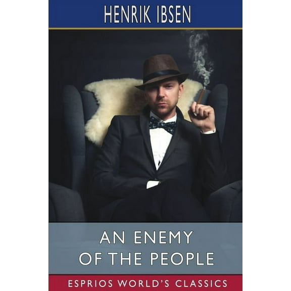 An Enemy of the People (Esprios Classics): A Play in Five Acts, (Paperback)