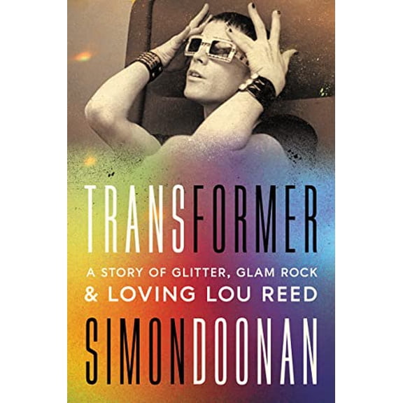 Pre-Owned Transformer: A Story of Glitter, Glam Rock, and Loving Lou Reed (Hardcover) 0063259516 9780063259515