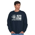 thumbnail image 5 of Never Trust an Atom Science Nerd Geek Sweatshirt for Men or Women Brisco Brands L, 5 of 6