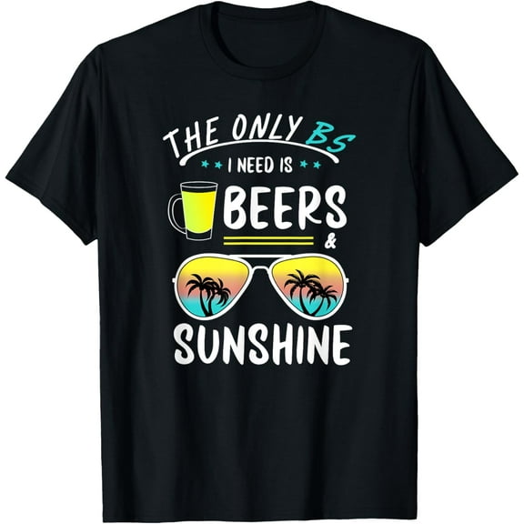 The Only BS I need is Beers And Sunshine Cool Funny Summer T-ShirtMen and women, Black T-shirt, size: Extra large S-4XL
