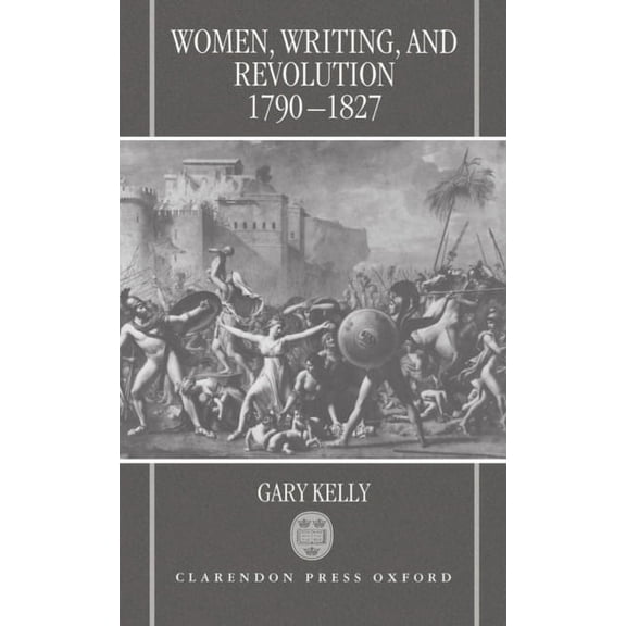 Women, Writing, and Revolution: 1790-1827, (Hardcover)