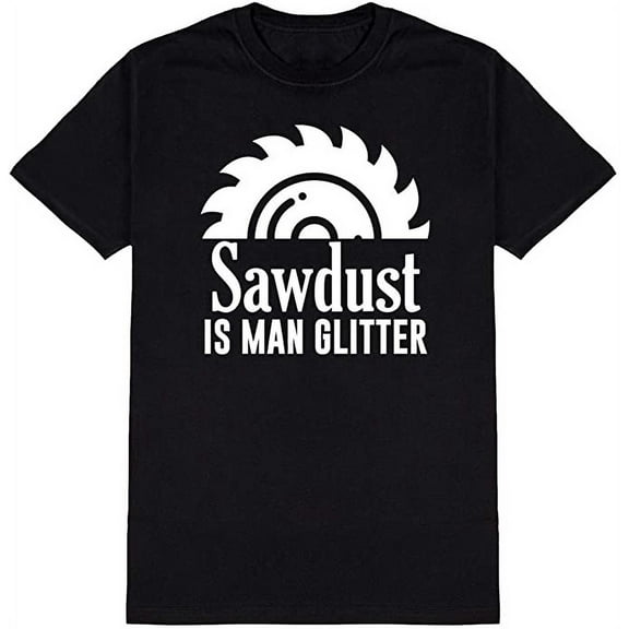 Sawdust Is Man Glitter Graphic Novelty Humor Funny T Shirt Black Large