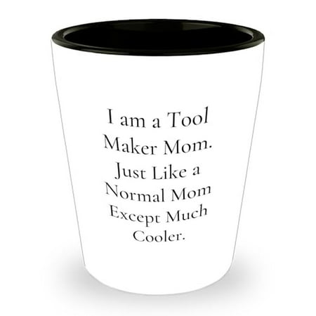 

Tool Maker Mom Shot Glass Graduation Unique Gifts from Mom to Tool Maker Funny Quote I Am A Tool Maker Mom 1.5oz Ceramic Shot Glass Microwave and Dishwasher Safe