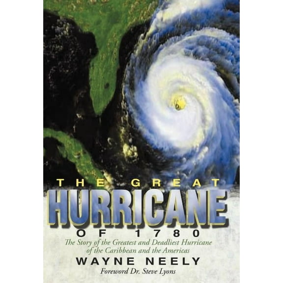 The Great Hurricane of 1780: The Story of the Greatest and Deadliest Hurricane of the Caribbean and (Hardcover) by Wayne Neely
