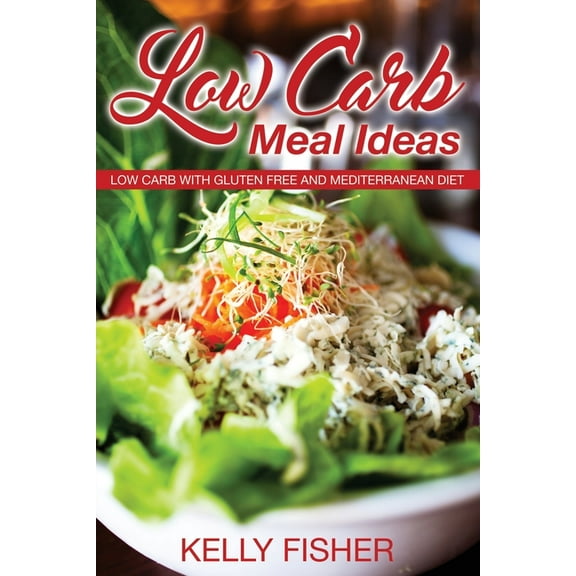 Low Carb Meal Ideas: Low Carb with Gluten Free and Mediterranean Diet, (Paperback)