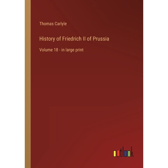 History of Friedrich II of Prussia: Volume 18 - in large print, (Paperback)