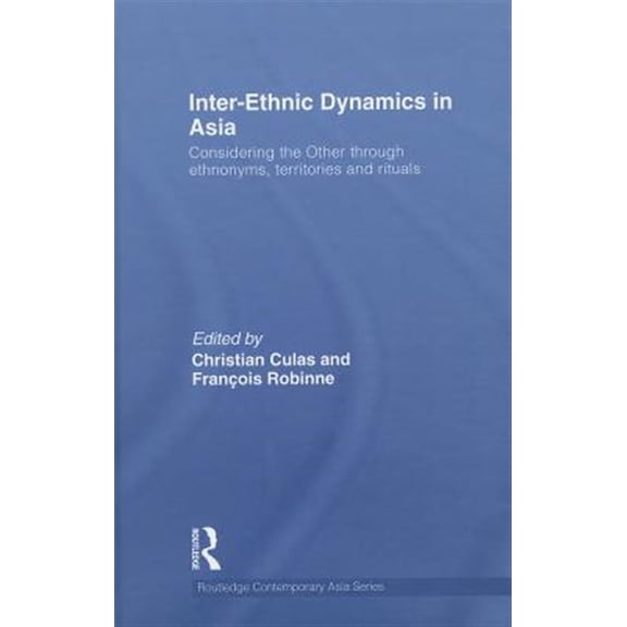 Pre-Owned Routledge Contemporary Asia Inter-Ethnic Dynamics in Asia: Considering the Other through Ethnonyms, Territories and Rituals, Book 22, (Hardcover)