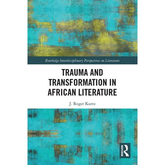 Routledge Interdisciplinary Perspectives Trauma and Transformation in African Literature, (Paperback)