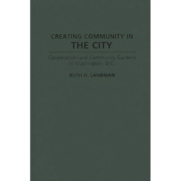 Contemporary Urban Studies Creating Community in the City: Cooperatives and Community Gardens in Washington, D.C., (Hardcover)