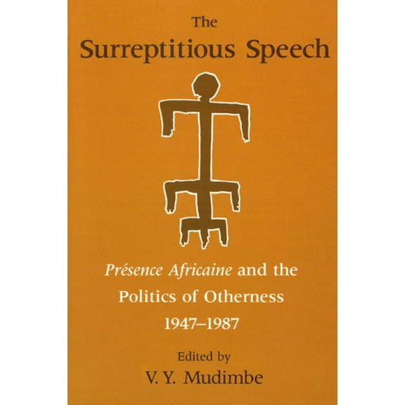 The Surreptitious Speech : Presence Africaine and the Politics of Otherness 1947-1987 (Paperback)