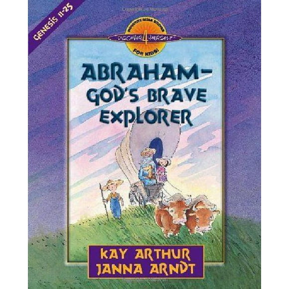 Abraham - God's Brave Explorer: Genesis 11-25