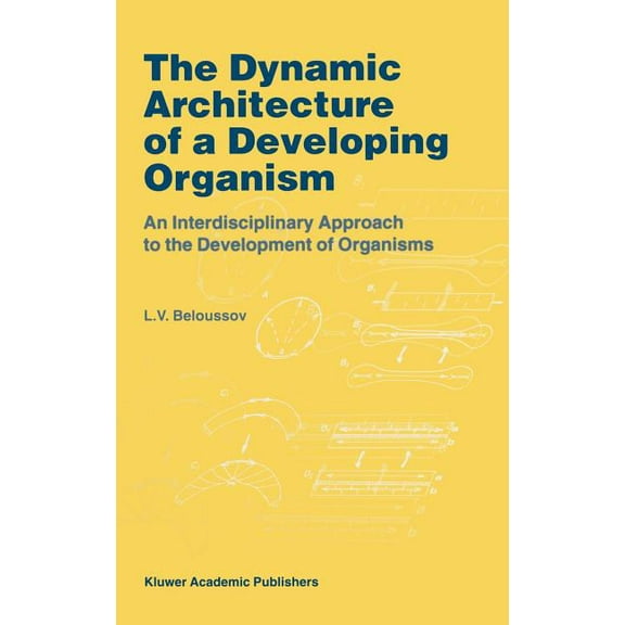 The Dynamic Architecture of a Developing Organism: An Interdisciplinary Approach to the Development of Organisms, (Hardcover)