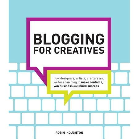 Blogging for Creatives : How designers, artists, crafters and writers can blog to make contacts, win business and build success (Paperback)