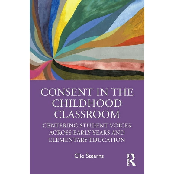 Consent in the Childhood Classroom: Centering Student Voices Across Early Years and Elementary Education, (Hardcover)